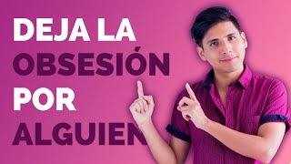 Cómo Dejar de OBSESIONARSE por Alguien 5 Pasos para Librarte de la Obsesión [upl. by Edra]